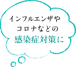 インフルエンザやコロナなどの感染症対策に